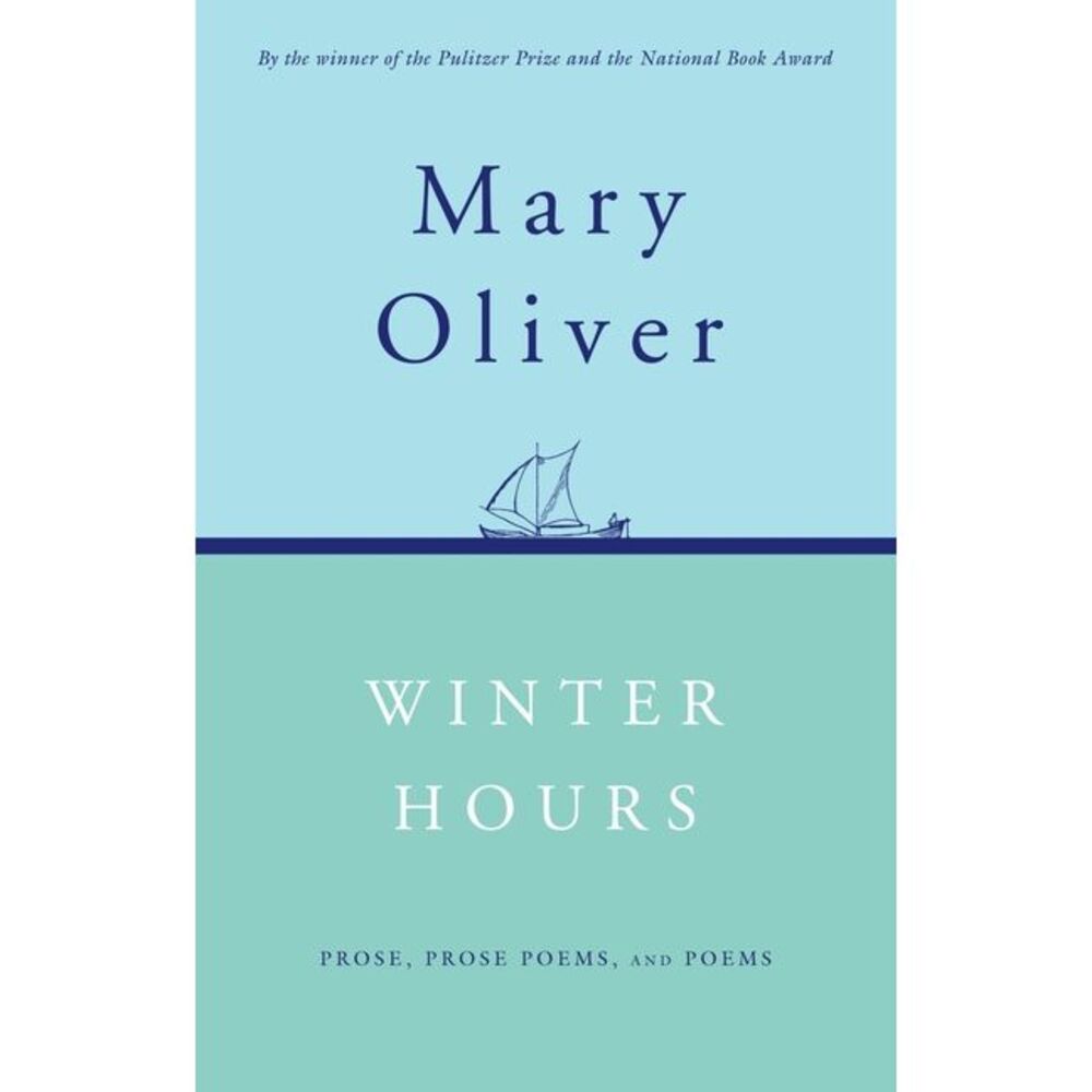 Winter Hours: Prose, Prose Poems, and Poems -- Mary Oliver